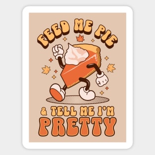 Feed Me Pie and Tell Me I'm Pretty - Thanksgiving Sticker